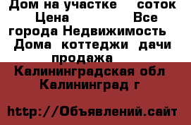Дом на участке 30 соток › Цена ­ 550 000 - Все города Недвижимость » Дома, коттеджи, дачи продажа   . Калининградская обл.,Калининград г.